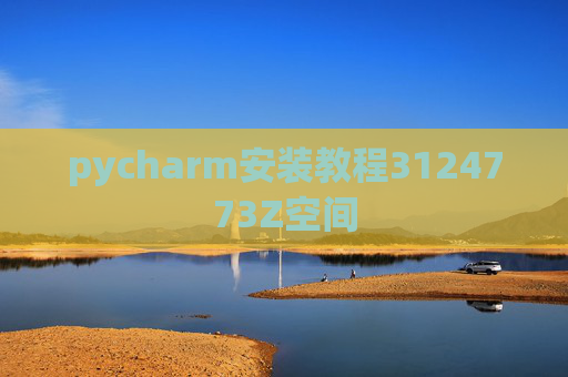 pycharm安装教程3124773Z空间